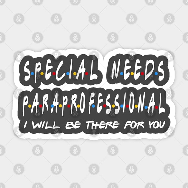 Special Needs Paraprofessional - I'll Be There For You Gifts Sticker by StudioElla